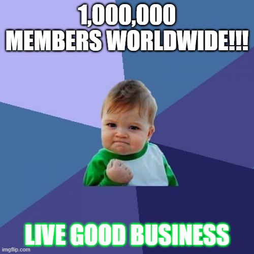 Live Good Business | 1,000,000 MEMBERS WORLDWIDE!!! LIVE GOOD BUSINESS | image tagged in memes,success kid,business,good times,you're not affiliated with me | made w/ Imgflip meme maker