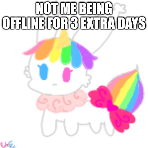 never everRrRrRr | NOT ME BEING OFFLINE FOR 3 EXTRA DAYS | image tagged in chibi unicorn eevee | made w/ Imgflip meme maker