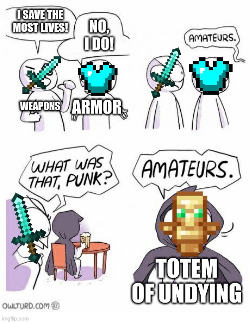 Amateurs | I SAVE THE MOST LIVES! NO, I DO! WEAPONS; ARMOR; TOTEM OF UNDYING | image tagged in amateurs | made w/ Imgflip meme maker