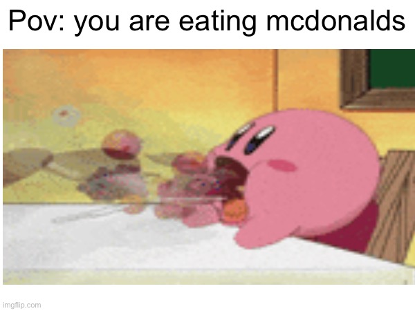 Holy | Pov: you are eating mcdonalds | image tagged in kirby,funny,pls,upvote,mcdonalds,hilarious | made w/ Imgflip meme maker