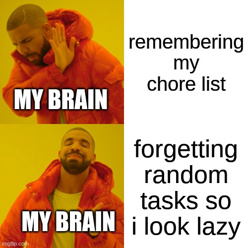 Chores be like | remembering my chore list; MY BRAIN; forgetting random tasks so i look lazy; MY BRAIN | image tagged in memes,drake hotline bling | made w/ Imgflip meme maker