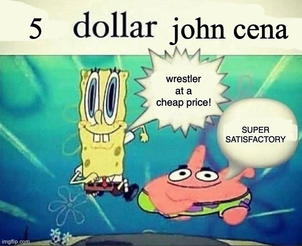 john cena | 5; john cena; wrestler at a cheap price! SUPER SATISFACTORY | image tagged in 5 dollar foot long | made w/ Imgflip meme maker