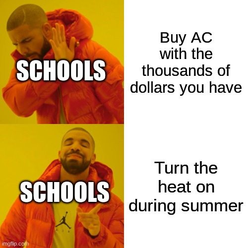 Drake Hotline Bling | Buy AC with the thousands of dollars you have; SCHOOLS; Turn the heat on during summer; SCHOOLS | image tagged in memes,drake hotline bling | made w/ Imgflip meme maker