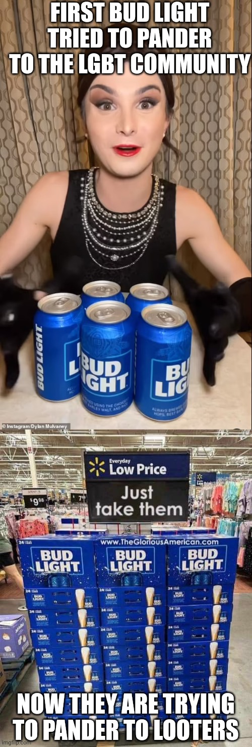 Bud Light is now trying even harder to pander to the left | FIRST BUD LIGHT TRIED TO PANDER TO THE LGBT COMMUNITY; NOW THEY ARE TRYING TO PANDER TO LOOTERS | image tagged in i don't often drink light beer,bud light,stupid liberals,walmart,go woke go broke,looters | made w/ Imgflip meme maker