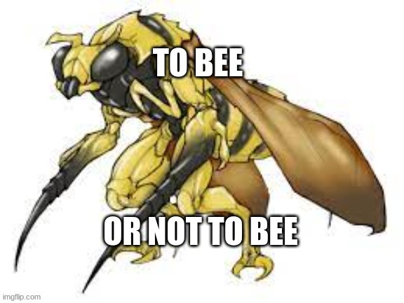 TO BEE OR NOT TO BEE | image tagged in hamlet,hilarious,cool | made w/ Imgflip meme maker