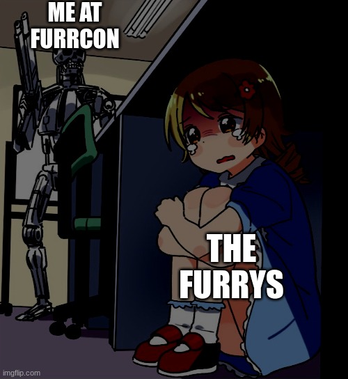furrcon = kill | ME AT FURRCON; THE FURRYS | image tagged in anime girl hiding from terminator | made w/ Imgflip meme maker
