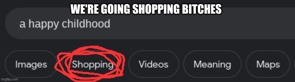 WE'RE GOING SHOPPING BITCHES | made w/ Imgflip meme maker