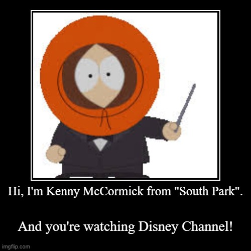 *doo doo, doo doo* | Hi, I'm Kenny McCormick from "South Park". | And you're watching Disney Channel! | image tagged in funny,demotivationals | made w/ Imgflip demotivational maker