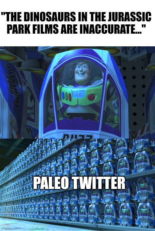 Jurassic Park Meme | "THE DINOSAURS IN THE JURASSIC PARK FILMS ARE INACCURATE..."; PALEO TWITTER | image tagged in buzz lightyear clones | made w/ Imgflip meme maker