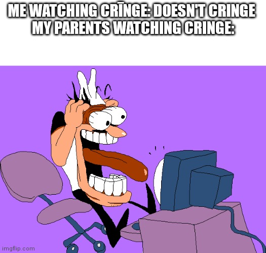 yeeeOOOOOOWWWWW | ME WATCHING CRĪNGE: DOESN'T CRINGE 
MY PARENTS WATCHING CRINGE: | image tagged in peppino screaming at the camera,memes,pizza tower | made w/ Imgflip meme maker