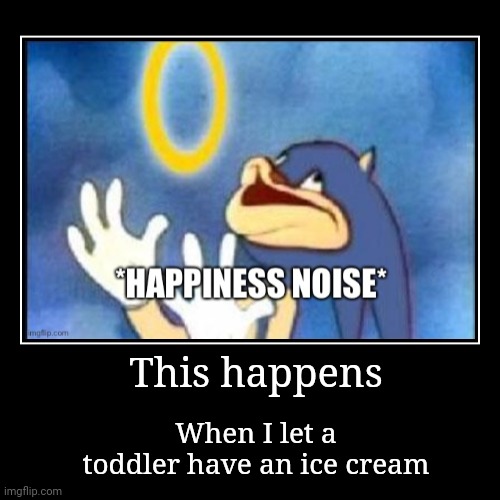 This happens | When I let a toddler have an ice cream | image tagged in funny,demotivationals | made w/ Imgflip demotivational maker