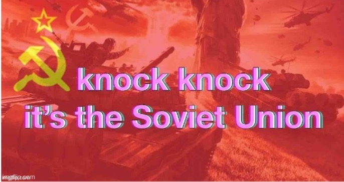 Knock Knock It's The Soviet Union | image tagged in knock knock it's the soviet union | made w/ Imgflip meme maker