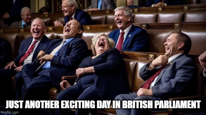 Parliament is Fun!!! | JUST ANOTHER EXCITING DAY IN BRITISH PARLIAMENT | image tagged in politics | made w/ Imgflip meme maker