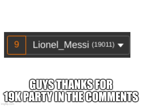 GUYS THANKS FOR 19K PARTY IN THE COMMENTS | image tagged in yay | made w/ Imgflip meme maker