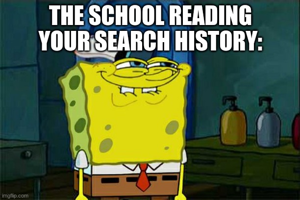 THE SCHOOL READING YOUR SEARCH HISTORY: | image tagged in memes,don't you squidward | made w/ Imgflip meme maker