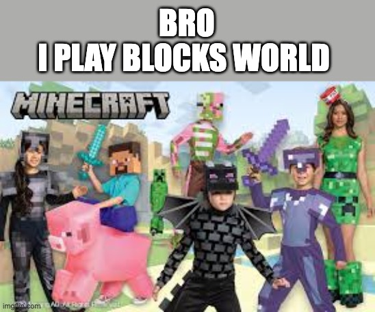 Blocks world lol {Definitely not Minecraft} | BRO; I PLAY BLOCKS WORLD | image tagged in cursed minecraft | made w/ Imgflip meme maker