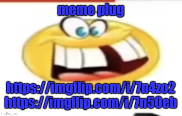 Happy yet cursed | meme plug; https://imgflip.com/i/7n4zo2 https://imgflip.com/i/7n50eb | image tagged in happy yet cursed | made w/ Imgflip meme maker