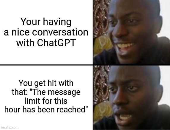 ChatGPT users will understand | Your having a nice conversation with ChatGPT; You get hit with that: "The message limit for this hour has been reached" | image tagged in disappointed black guy,chatgpt | made w/ Imgflip meme maker