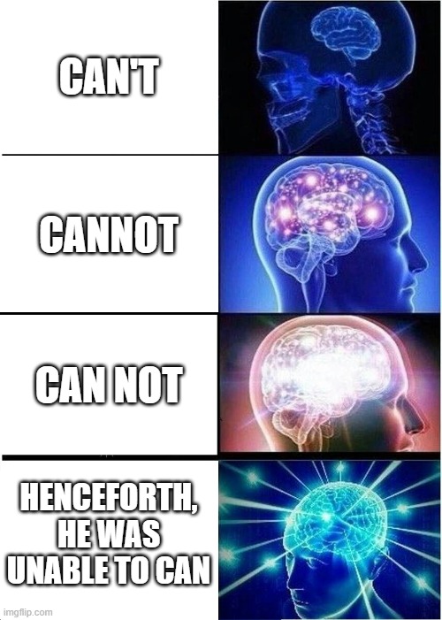 Essay | CAN'T; CANNOT; CAN NOT; HENCEFORTH, HE WAS UNABLE TO CAN | image tagged in memes,expanding brain | made w/ Imgflip meme maker