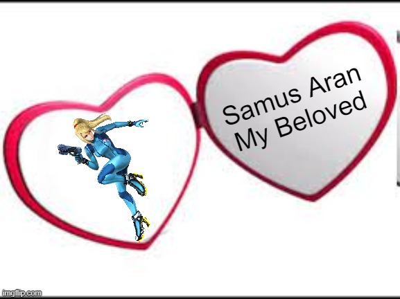 My beloved | Samus Aran
My Beloved | image tagged in my beloved | made w/ Imgflip meme maker