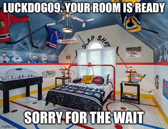 LUCKDOG09. YOUR ROOM IS READY; SORRY FOR THE WAIT | made w/ Imgflip meme maker