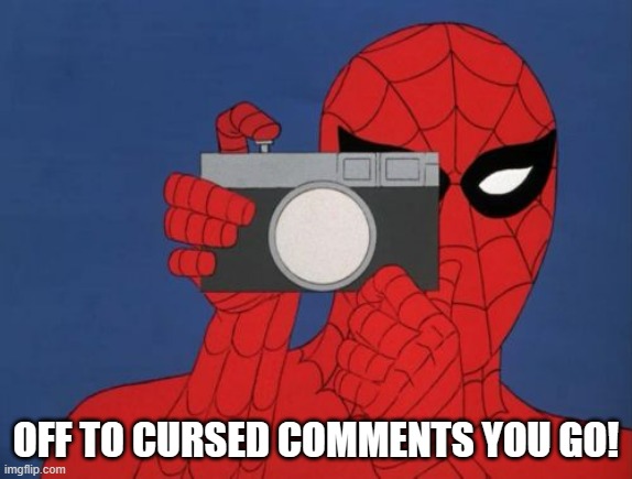 Spiderman Camera Meme | OFF TO CURSED COMMENTS YOU GO! | image tagged in memes,spiderman camera,spiderman | made w/ Imgflip meme maker