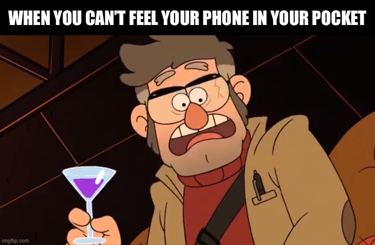 WHEN YOU CAN’T FEEL YOUR PHONE IN YOUR POCKET | image tagged in gravity falls,ford pines,disney,phone,pocket | made w/ Imgflip meme maker
