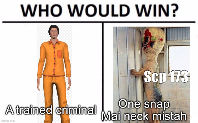 Who Would Win? | Scp 173; A trained criminal; One snap Mai neck mistah | image tagged in memes,who would win | made w/ Imgflip meme maker