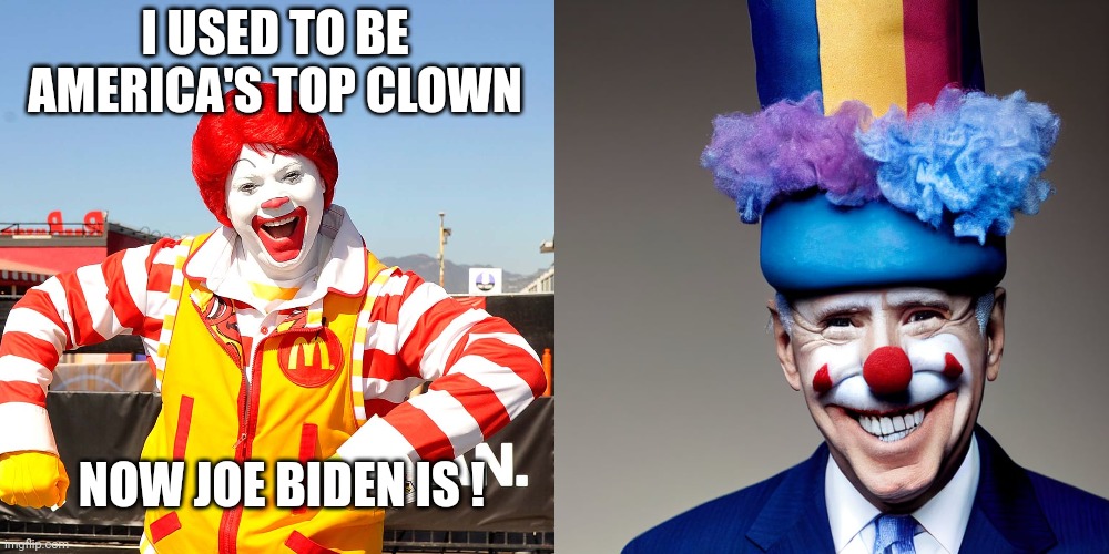 Bojo the clown | I USED TO BE AMERICA'S TOP CLOWN; NOW JOE BIDEN IS ! | image tagged in clowns | made w/ Imgflip meme maker