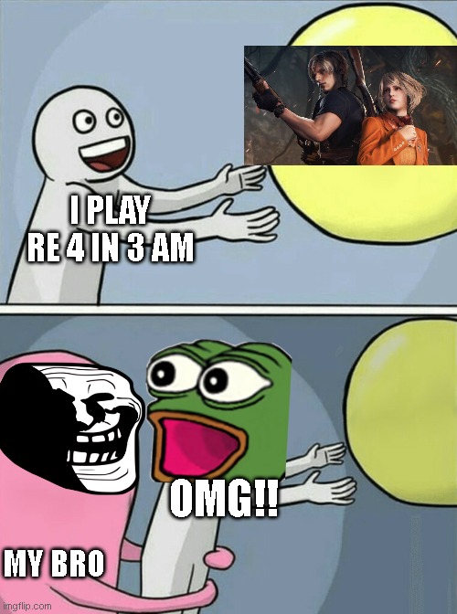 Running Away Balloon Meme | I PLAY RE 4 IN 3 AM; OMG!! MY BRO | image tagged in memes,running away balloon | made w/ Imgflip meme maker