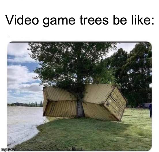 It’s so true | Video game trees be like: | image tagged in memes,funny,gaming | made w/ Imgflip meme maker