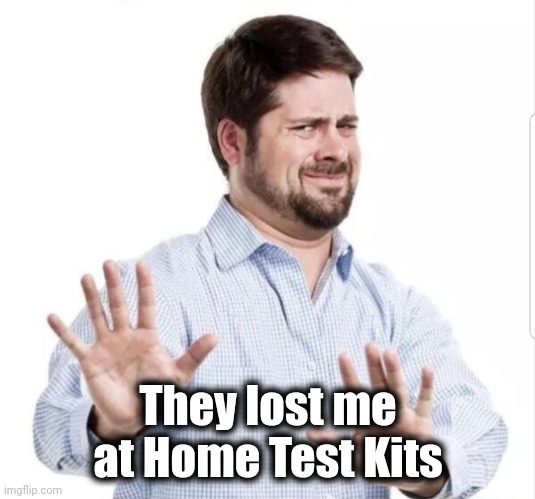 No thank you | They lost me at Home Test Kits | image tagged in no thank you | made w/ Imgflip meme maker