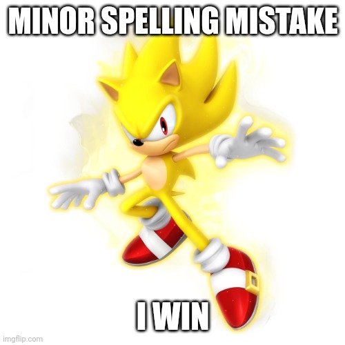 Super Sonic (transparent) | MINOR SPELLING MISTAKE I WIN | image tagged in super sonic transparent | made w/ Imgflip meme maker