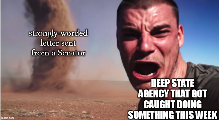 Cyclone | strongly-worded letter sent from a Senator; DEEP STATE AGENCY THAT GOT CAUGHT DOING SOMETHING THIS WEEK | image tagged in cyclone | made w/ Imgflip meme maker