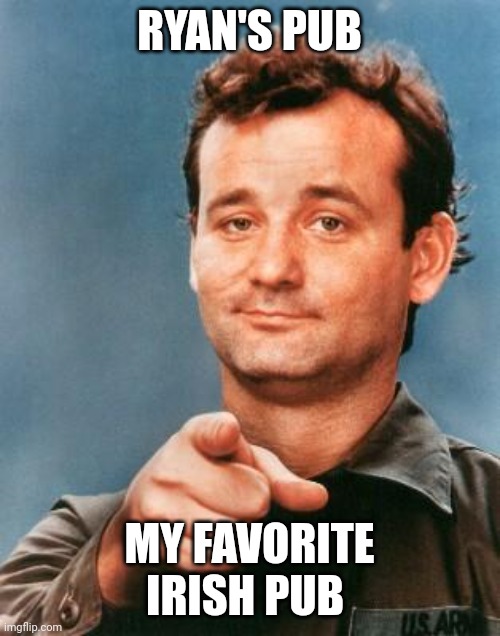 Bill Murray You're Awesome | RYAN'S PUB; MY FAVORITE IRISH PUB | image tagged in bill murray you're awesome | made w/ Imgflip meme maker