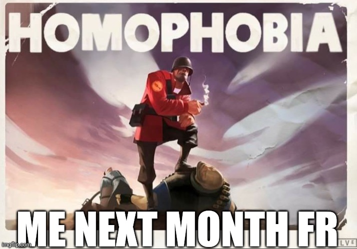 Mens mental health month is much better | ME NEXT MONTH FR | image tagged in soldier tf2 homophobia | made w/ Imgflip meme maker