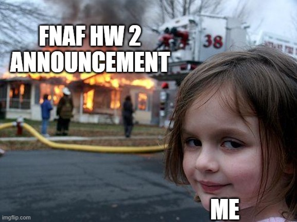 Disaster Girl | FNAF HW 2 ANNOUNCEMENT; ME | image tagged in memes,disaster girl | made w/ Imgflip meme maker