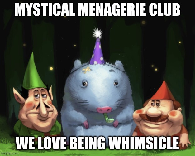 Lario rtx | MYSTICAL MENAGERIE CLUB; WE LOVE BEING WHIMSICAL | image tagged in lario rtx | made w/ Imgflip meme maker