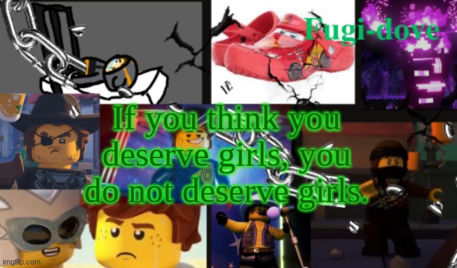 stfu | If you think you deserve girls, you do not deserve girls. | image tagged in fdat13 | made w/ Imgflip meme maker