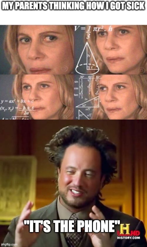 True man | MY PARENTS THINKING HOW I GOT SICK; "IT'S THE PHONE" | image tagged in math lady/confused lady,memes,ancient aliens,funny,fun,funny memes | made w/ Imgflip meme maker