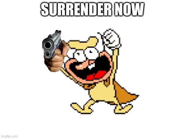 SURRENDER NOW | made w/ Imgflip meme maker