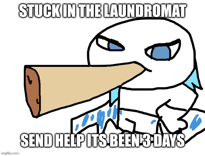 LordReaperus smoking a fat blunt | STUCK IN THE LAUNDROMAT; SEND HELP ITS BEEN 3 DAYS | image tagged in lordreaperus smoking a fat blunt | made w/ Imgflip meme maker