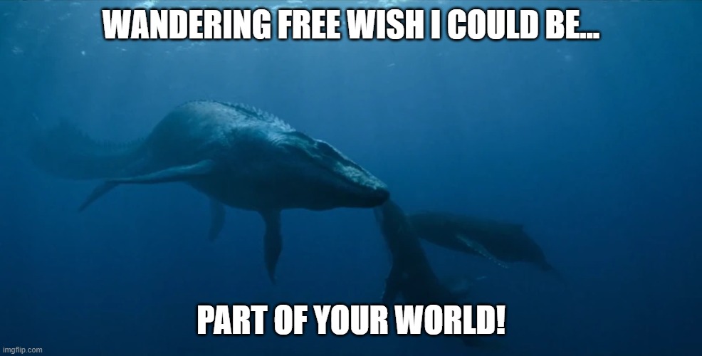 Disney Portrayed By Jurassic World 18: Part Of Your World | WANDERING FREE WISH I COULD BE... PART OF YOUR WORLD! | image tagged in the little mermaid,disney,jurassic world,dinosaurs | made w/ Imgflip meme maker