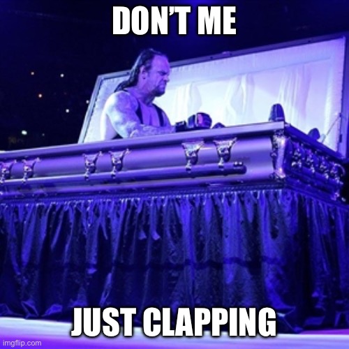 Rising from Coffin | DON’T ME JUST CLAPPING | image tagged in rising from coffin | made w/ Imgflip meme maker