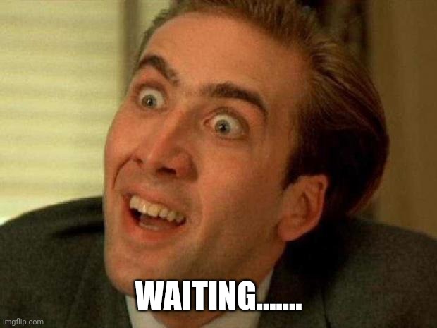 Nicolas cage | WAITING....... | image tagged in nicolas cage | made w/ Imgflip meme maker