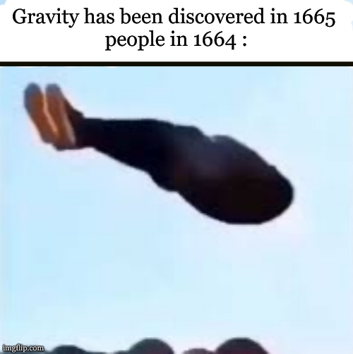 is that a bird , is that a man , wait we need isaac newton now | Gravity has been discovered in 1665 
people in 1664 : | image tagged in floating man meme,isaac newton,gravity,science,funny | made w/ Imgflip meme maker