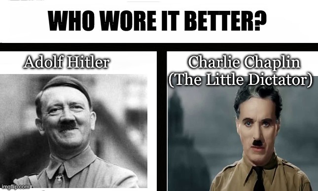 2 little dictators | Adolf Hitler                    Charlie Chaplin
                                        (The Little Dictator) | image tagged in hitler,adolf hitler,charlie chaplin,chaplin | made w/ Imgflip meme maker