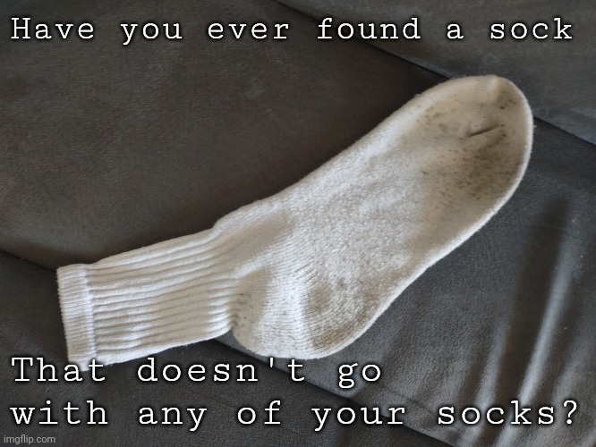 Sock | Have you ever found a sock; That doesn't go with any of your socks? | image tagged in sock,imposter | made w/ Imgflip meme maker