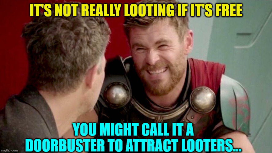 is it really though | IT'S NOT REALLY LOOTING IF IT'S FREE YOU MIGHT CALL IT A DOORBUSTER TO ATTRACT LOOTERS... | image tagged in is it really though | made w/ Imgflip meme maker