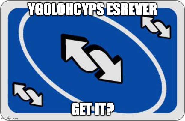 get it? | YGOLOHCYPS ESREVER; GET IT? | image tagged in uno reverse card | made w/ Imgflip meme maker